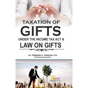 Xcess Infostore's Taxation of Gifts under the Income Tax Act & Law on Gifts By Virendra K. Pamecha 